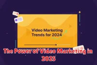 The Power of Video Marketing in 2025